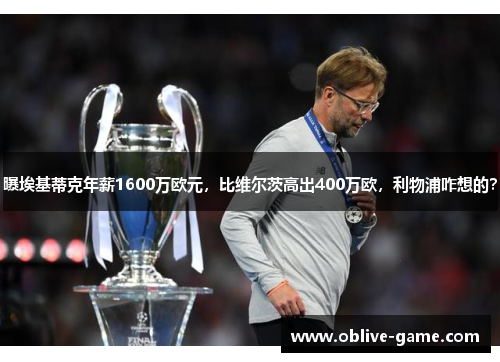 曝埃基蒂克年薪1600万欧元，比维尔茨高出400万欧，利物浦咋想的？
